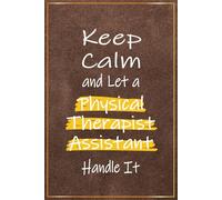 Keep Calm and Let a Physical Therapist Assistant Handle It: Funny Physical Therapy Assistant Gifts For Men | Perfect Journal For PTA Student ... Christmas and Birthday Presents For Him