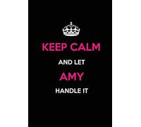 Keep Calm and Let Amy Handle It: Blank Lined Name Journal /Notebooks/Diaries 6x9 110 pages as Gifts For ... etc.