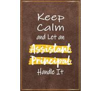 Keep Calm and Let an Assistant Principal Handle It: Assistant Principal Gifts For Men - Perfect Journal For Assistant Principal Christmas and Birthday ... Week and Office Gift Ideas For Him