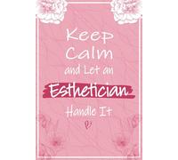 Keep Calm and Let An Esthetician Handle It: Funny Esthetician Gifts For Women - Perfect Journal For Licensed Esthetician Christmas and Birthday Gifts, ... Care Therapist (Esthetician Presents For Her)