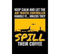 Keep Calm and Let the Air Traffic Controller Handle it... Unless They Spill their Coffee: ATC Officer Notebook Journal for Writing