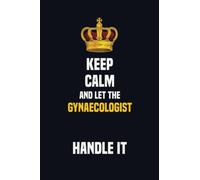 Keep Calm And Let The Gynaecologist Handle It: 6x9 Career Motivational Notebook 120 Pages For Employees