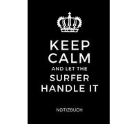 KEEP CALM AND LET THE SURFER HANDLE IT NOTIZBUCH: A5 Wochenplaner 120 Seiten | Surfen Geschenk | Anfänger | Kitesurfen | Wellenreiten | Wassersport | Surfer Journal | Surfen lernen