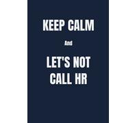 Keep Calm And Let's Not Call HR: 6 X 9 Blank Lined Coworker Gag Gift Funny Notebook Journal - Navy Blue