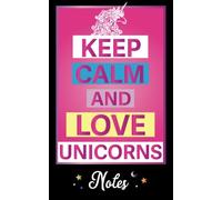Keep Calm And Love Unicorns Notes - School Notebook: Notes - The First In Keep Calm And Love Unicorns School Notebook Series (Volume 1)