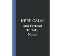 KEEP CALM And Pretend To Take Notes: Funny Work Notebook; Motivational Journal. Elegant Gift For Work, Friends, Coworkers. Blank Lined Pages.