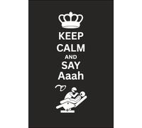 KEEP CALM AND SAY Aaah Dental Notebook: A Funny Dental Notebook for Dentists, Dental Students, Hygienists, and Tooth Lovers - Lined Journal for Clinic Notes, Patient Ideas, and Daily Dental Life