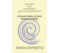 Keep Calm and Stay Married (Love, Coffee & Patience): A Survival Guide, by Duck Woman, to a Bride