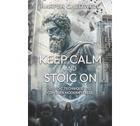 Keep Calm and Stoic On: 10 Stoic Techniques to Conquer Modern Stress