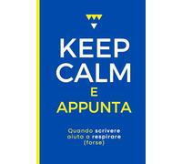Keep Calm e appunta: Quando scrivere aiuta a respirare (forse)