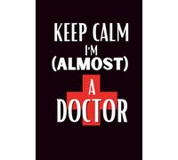 Keep Calm I am Almost a Doctor: Fun Notebook Gift for Phd, Doctor, Graduate, Doctorate, Academic - Lined 6x9 inches