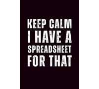 Keep Calm I Have a Spreadsheet for That: 6x9 Lined Funny Work Notebook - 110 Pages | White Elephant Gift Idea & Secret Santa Card Alternative | Office Gag Gift for Adults, Coworkers or Friends