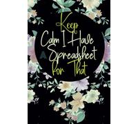 Keep Calm I Have a Spreadsheet for That: Funny Notebook Journal Gifts for women or men Coworkers, Adults, Employees, Colleagues, Friends, Team Work, ... gift for Birthdays , 6 x 9 inches Blank Lined