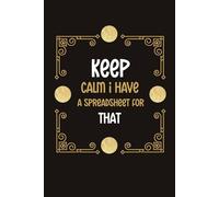 Keep Calm I Have a Spreadsheet for That: Funny Notebook Journal Gifts for women or men Coworkers, Adults, Employees, Colleagues, Friends, Team Work, ... , 6 x 9 inches Blank Lined Notebook .