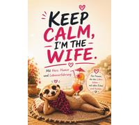Keep Calm, I’m the Wife - Mit Herz, Humor und Lebenserfahrung: Ein lustiges Geschenk für Frauen