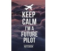 Keep Calm I'm A Future Pilot Notebook: Notesheet, Diary or Journal for Pilots, Co-Pilots and Flight School Students, 120 dot grid pages 6x9