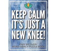 Keep Calm, It’s Just a New Knee! - Word Search Puzzle Book: Funny Knee Replacement Surgery Recovery Gift For Men And Women | Easy To Read 8.5 X 11 ... Soon Gag Book With Special Gift Message Page