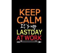Keep Calm It's My Last Day At Work: Funny Gift 6x9 Planner, Journal, Notebook, Composition Book, Diary for Women, Men, Teens, and Children