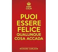 Keep Calm. Puoi Essere Felice Qualunque Cosa Accada