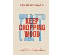 Keep Chopping Wood: an ordinary approach to achieving extraordinary success