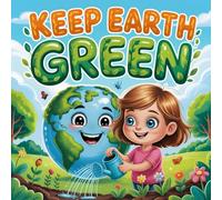 Keep Earth Green: A Fun and Inspiring Storybook for Kids Ages 4-8 About Saving Nature, Recycling, and Loving Our Planet