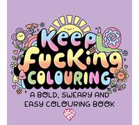 Keep Fucking Colouring: A bold, sweary and easy colouring book