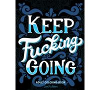 Keep Fucking Going Adult Coloring Book: Inspirational Swear Word Coloring Books for Women and Men Funny Curse Word Colouring Book with Hilarious ... & Relaxation (Maybe Swearing Will Help)