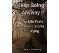 Keep Going Anyway: When Life Feels Heavy and You’re Still Trying