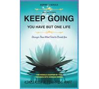 Keep Going You Have but One Life:: Stronger Than What Tried to Break You (Aspired Souls and Healing the Soul Podcast presents: Wounds into Wisdom Series)