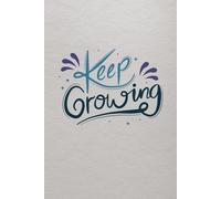 Keep Growing: 120 Positive Affirmations & Inspirational Quotes for Daily Motivation | A Guided Journal to Boost Confidence, Gratitude & Happiness