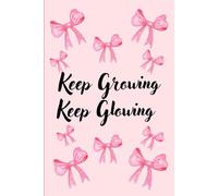 Keep Growing keep Glowing: A touch of pink,A heartfelt gift for girls and women.