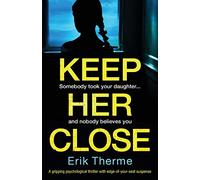 Keep Her Close: A gripping psychological thriller with edge-of-your-seat suspense