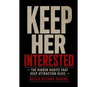 KEEP HER INTERESTED: The Hidden Habits That Keep Attraction Alive.