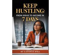 KEEP HUSTLING: FROM IDEAS TO INCOME IN 7 DAYS: 1