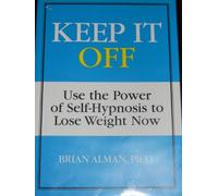 Keep It Off, Use the Power of Self-Hypnosis to Lose Weight Now