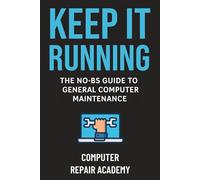 Keep It Running: The NO-BS Guide to General Computer Maintenance
