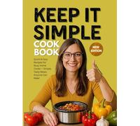 Keep It Simple Cookbook: Quick & Easy Recipes for Busy Home Cooks - Simple, Tasty Meals Anyone Can Make