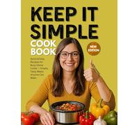 Keep It Simple Cookbook: Quick & Easy Recipes for Busy Home Cooks - Simple, Tasty Meals Anyone Can Make