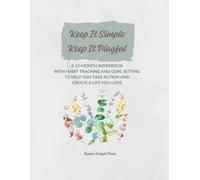 Keep It Simple. Keep It Playful. Eucalyptus Edition: A 12-Month Workbook with Habit Tracking and Goal Setting to Help You Take Action and Create a Life You Love.