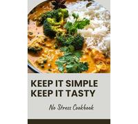 Keep It Simple, Keep It Tasty: No Stress Cookbook