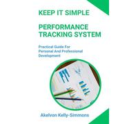 Keep It Simple - Performance Tracking System: Practical Guide for Tracking Personal and Professional Development.