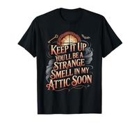 Keep It Up and You’ll Be A Smell In My Attic Soon - Camiseta