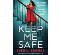Keep Me Safe: An absolutely unputdownable and totally gripping psychological thriller