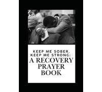 Keep Me Sober, Keep Me Strong:: A Recovery Prayer Book