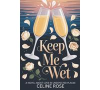 KEEP ME WET: A Novel About Love in Unexpected Places