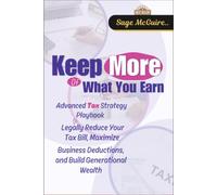 Keep More of What You Earn: The Advanced Tax Strategy Playbook to Legally Reduce Your Tax Bill, Maximize Business Deductions, and Build Generational Wealth