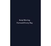 Keep Moving Forward Every Day: Notebook For Motivation Focus And Positive Mindset