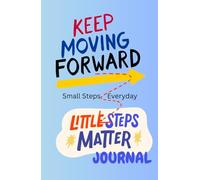 KEEP MOVING FORWARD: Little Steps Matter