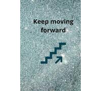 Keep Moving Forward: Motivational And Inspirational Notebook