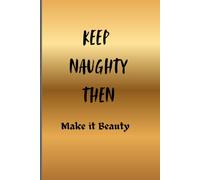 Keep naughty then make it beauty: Funny gift note book journal for Friends and Family
